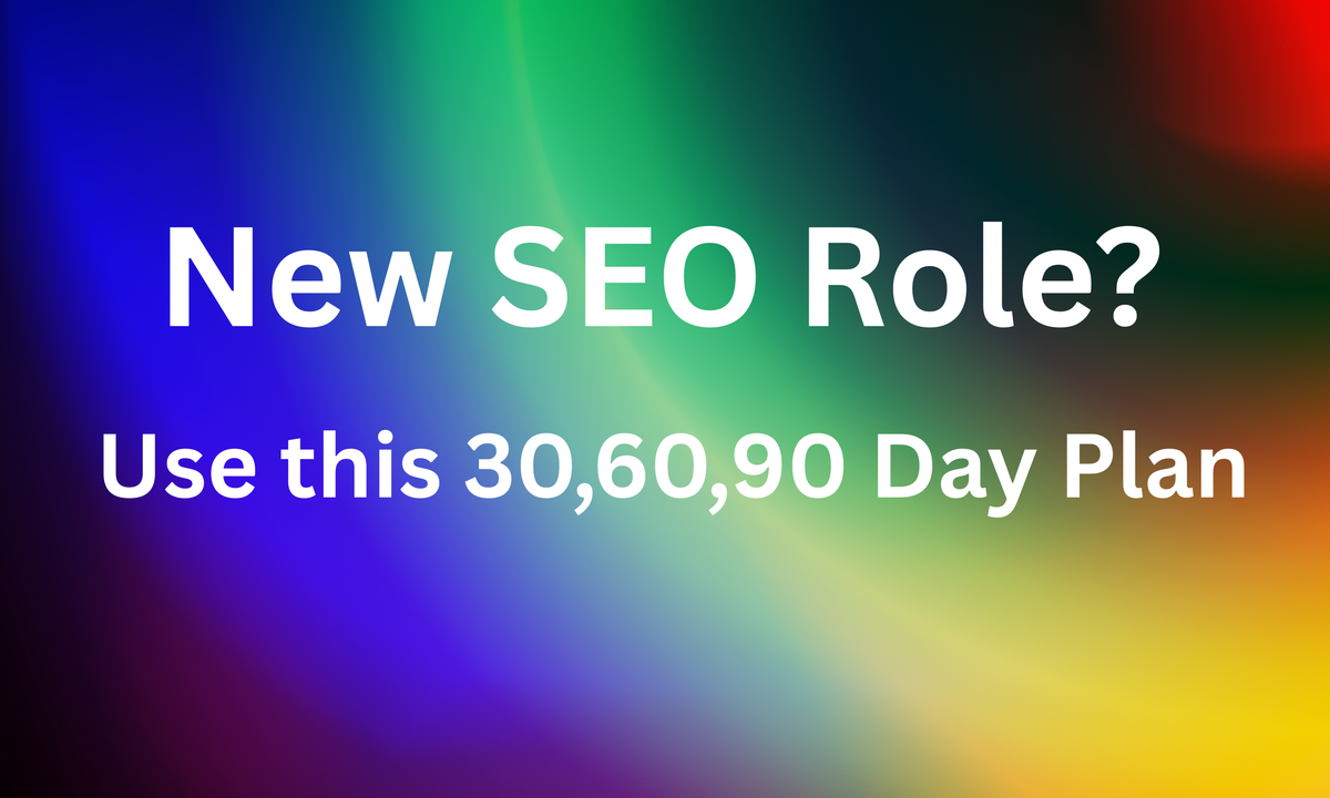 SEO Strategy Ramp-Up: Your First 30, 60, and 90 Days in a New Role